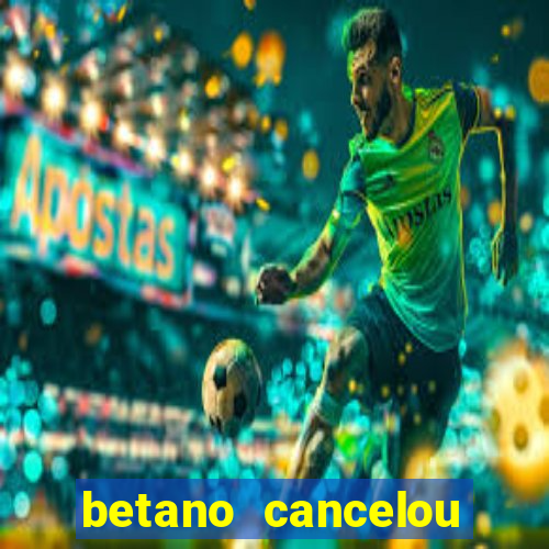 betano cancelou minha conta